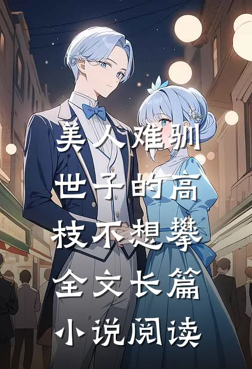 美人难驯:世子的高枝不想攀全文长篇小说阅读