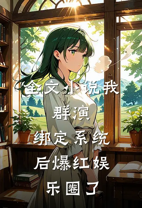 全文小说我，群演，绑定系统后爆红娱乐圈了