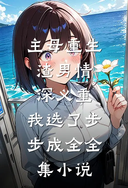 主母重生：渣男情深义重，我选了步步成全全集小说