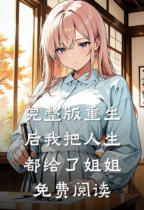 完整版重生后我把人生都给了姐姐免费阅读