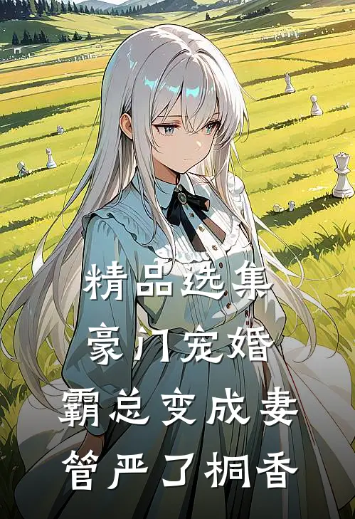 精品选集豪门宠婚:霸总变成妻管严了 桐香