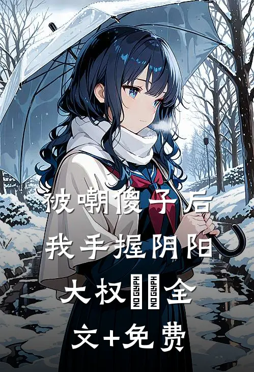 被嘲傻子后，我手握阴阳大权​​全文+免费