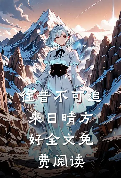 往昔不可追，来日晴方好全文免费阅读