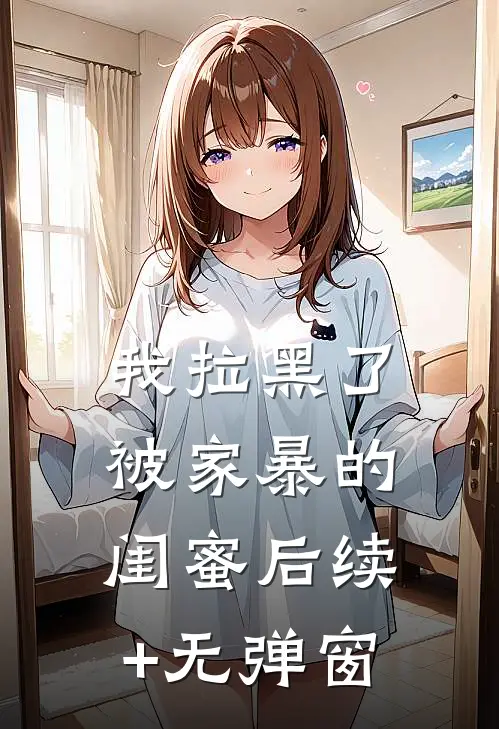 我拉黑了被家暴的闺蜜后续+无弹窗