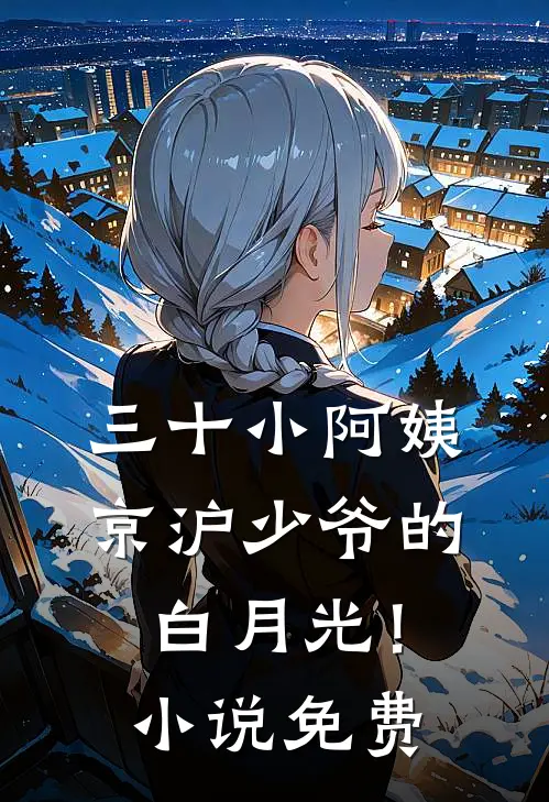 三十小阿姨，京沪少爷的白月光！小说免费