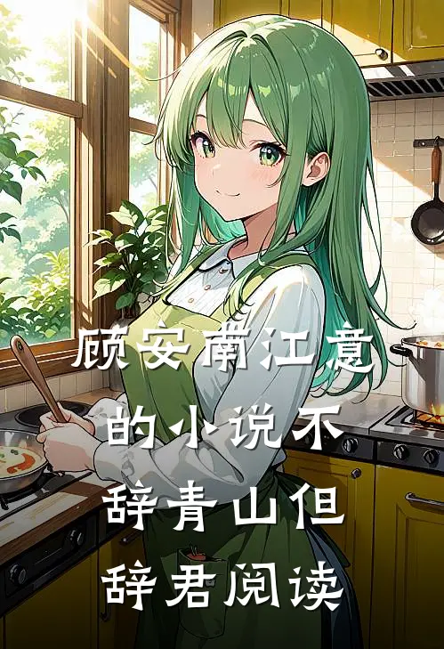 顾安南江意的小说不辞青山但辞君阅读