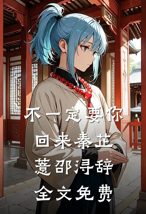 不一定要你回来秦芷薏邵浔辞全文免费
