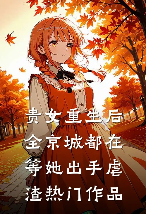 贵女重生后，全京城都在等她出手虐渣热门作品