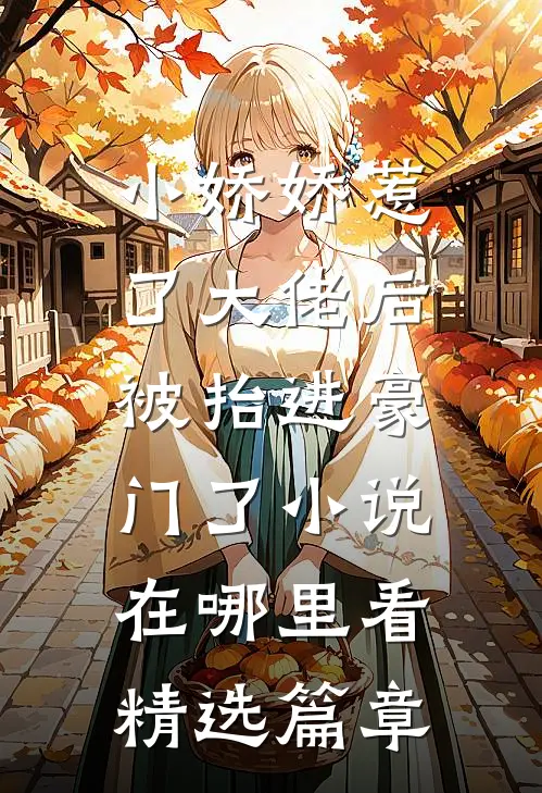 小娇娇惹了大佬后,被抬进豪门了小说在哪里看精选篇章