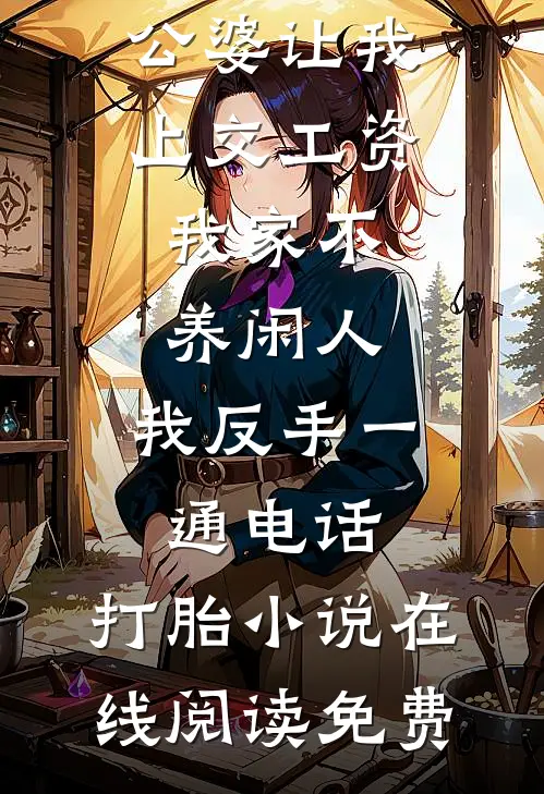 公婆让我上交工资：我家不养闲人，我反手一通电话：打胎小说在线阅读免费