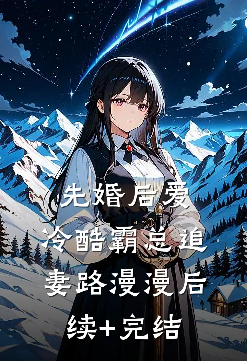 先婚后爱：冷酷霸总追妻路漫漫后续+完结