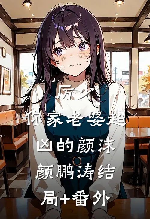 厉少，你家老婆超凶的颜沫颜鹏涛结局+番外