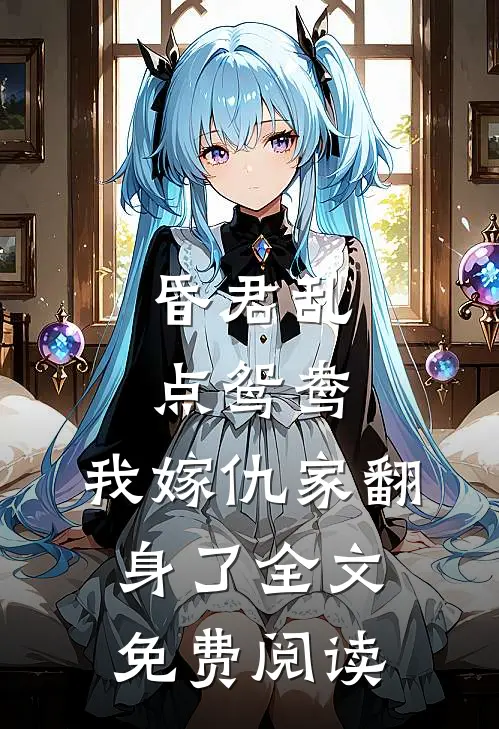 昏君乱点鸳鸯，我嫁仇家翻身了全文免费阅读
