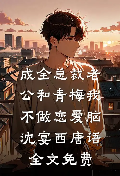 成全总裁老公和青梅我不做恋爱脑沈宴西唐语全文免费