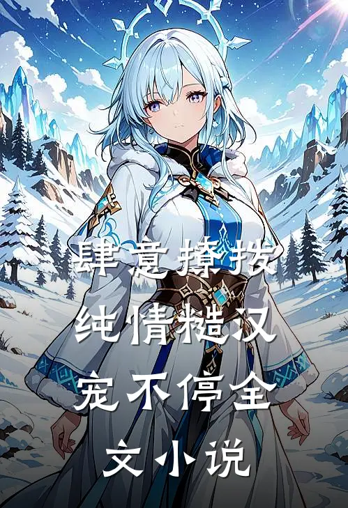 肆意撩拨：纯情糙汉宠不停全文小说