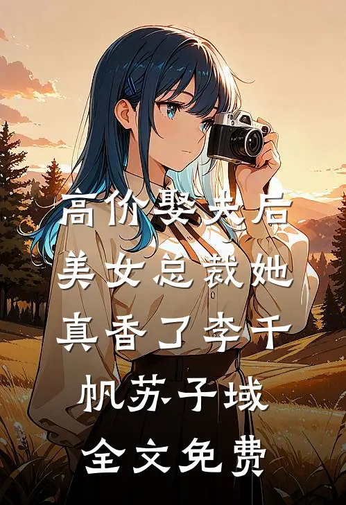 高价娶夫后，美女总裁她真香了李千帆苏子域全文免费