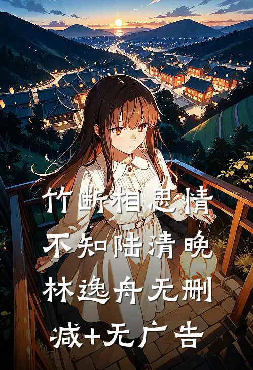 竹断相思情不知陆清晚林逸舟无删减+无广告