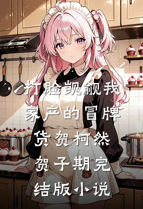 打脸觊觎我家产的冒牌货贺柯然贺子期完结版小说