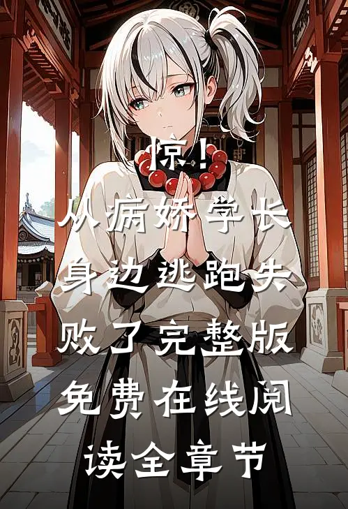 惊！从病娇学长身边逃跑失败了完整版免费在线阅读全章节