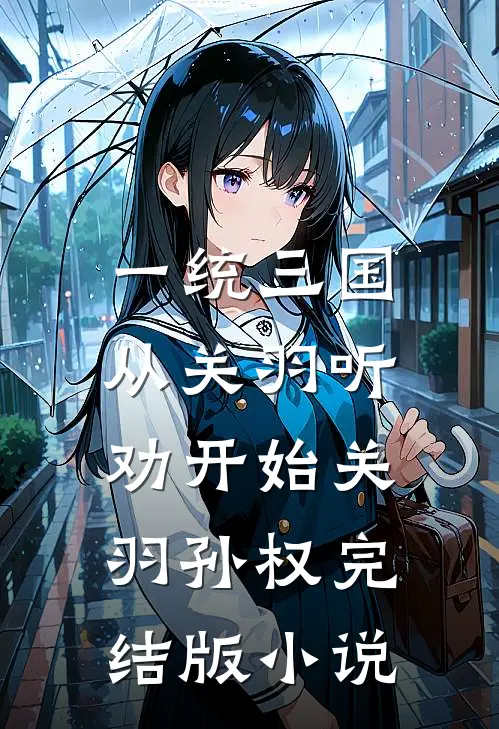 一统三国，从关羽听劝开始关羽孙权完结版小说