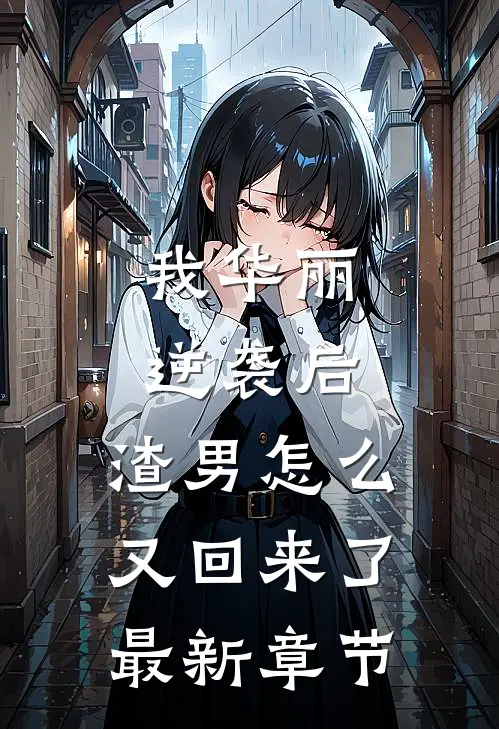 我华丽逆袭后，渣男怎么又回来了最新章节