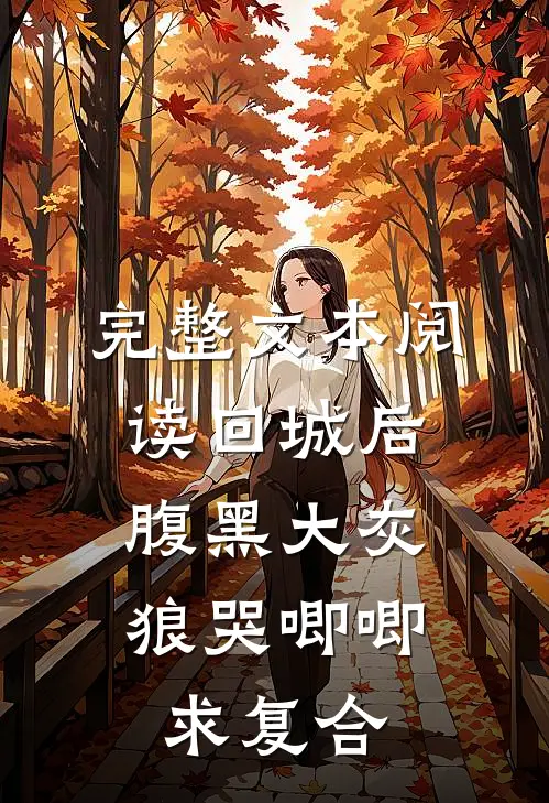完整文本阅读回城后，腹黑大灰狼哭唧唧求复合