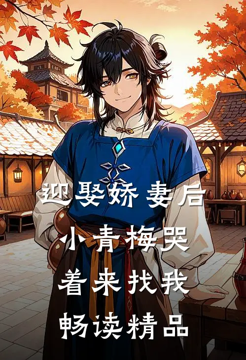迎娶娇妻后，小青梅哭着来找我畅读精品