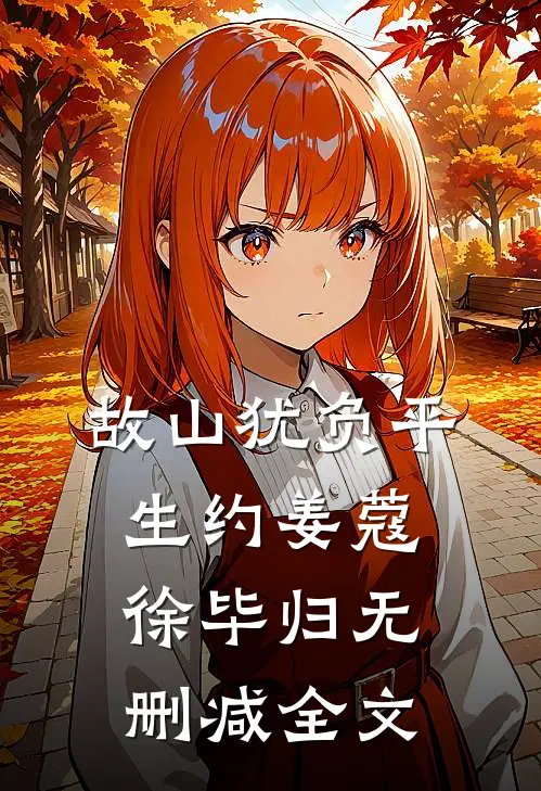 故山犹负平生约姜蔻徐毕归无删减全文