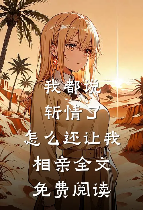 我都说斩情了，怎么还让我相亲全文免费阅读