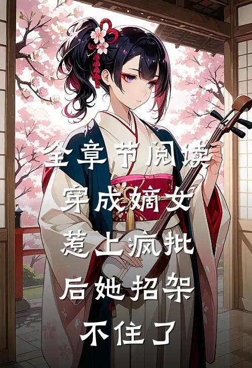 全章节阅读穿成嫡女，惹上疯批后她招架不住了