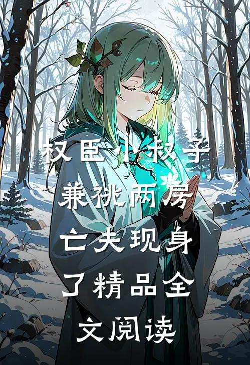 权臣小叔子兼祧两房，亡夫现身了精品全文阅读