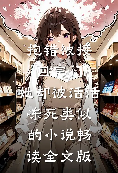 抱错被接回宗门,她却被活活冻死类似的小说畅读全文版