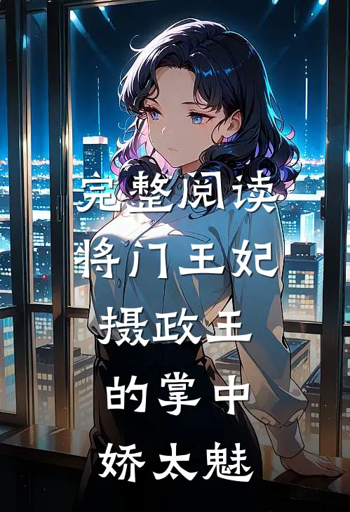 完整阅读将门王妃：摄政王的掌中娇太魅