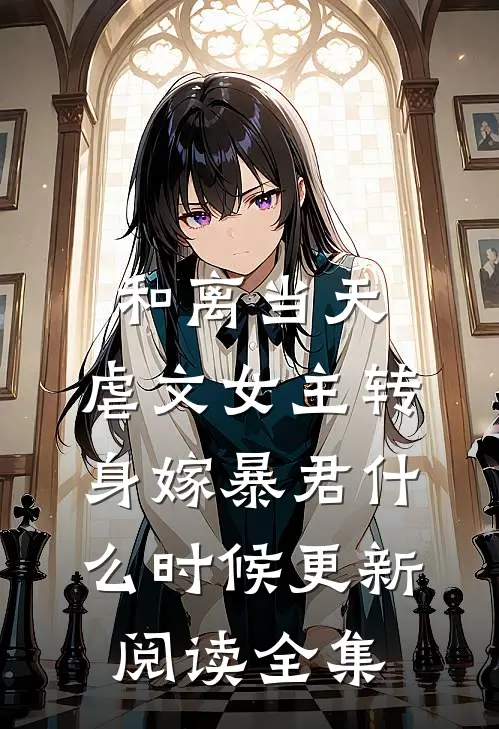 和离当天,虐文女主转身嫁暴君什么时候更新阅读全集