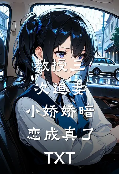 教授三次追妻，小娇娇暗恋成真了TXT