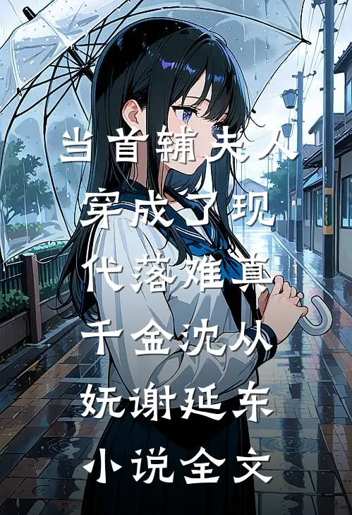 当首辅夫人穿成了现代落难真千金沈从妩谢延东小说全文