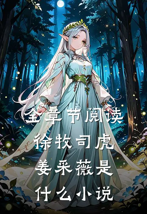 全章节阅读徐牧司虎姜采薇是什么小说