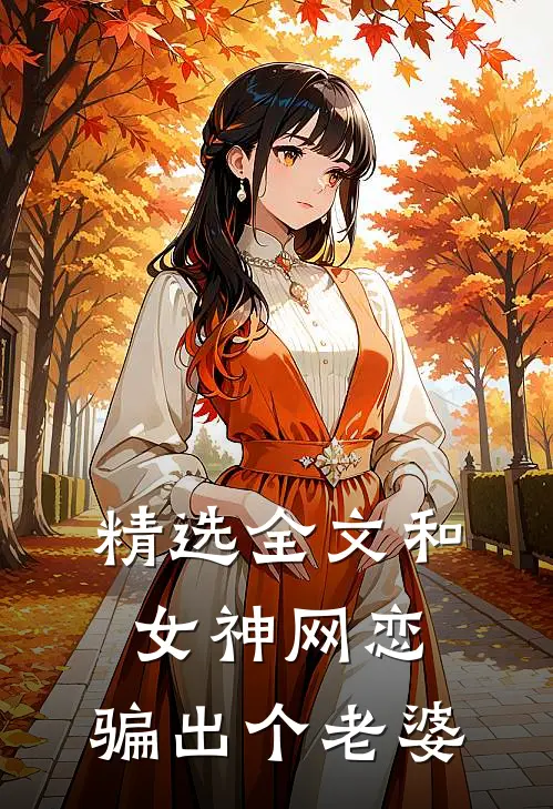 精选全文和女神网恋，骗出个老婆