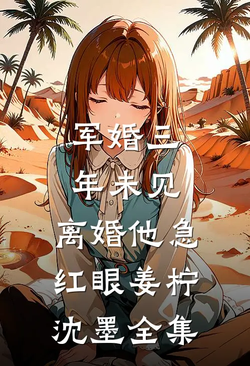 军婚三年未见，离婚他急红眼姜柠沈墨全集