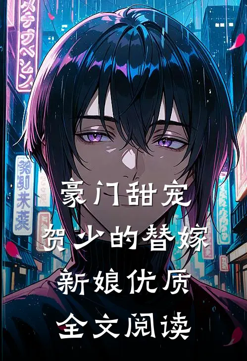 豪门甜宠：贺少的替嫁新娘优质全文阅读