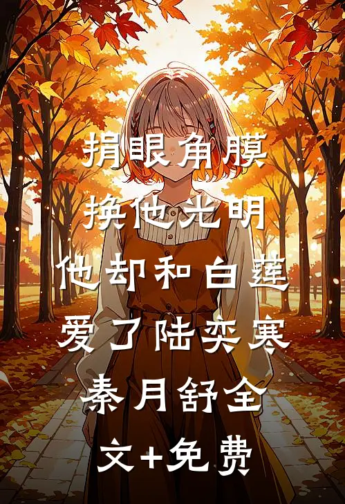 捐眼角膜换他光明，他却和白莲爱了陆奕寒秦月舒全文+免费