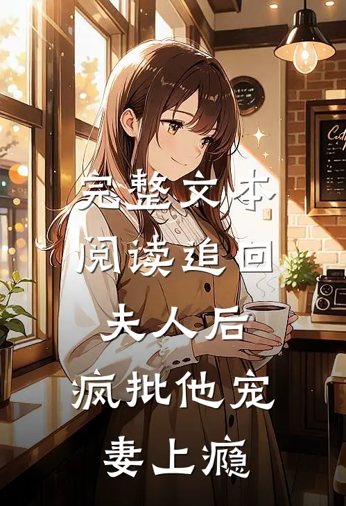 完整文本阅读追回夫人后，疯批他宠妻上瘾