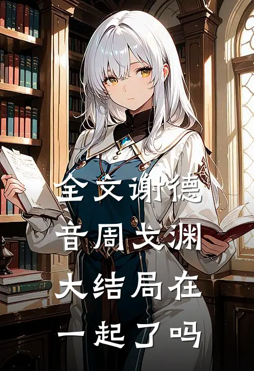 全文谢德音周戈渊大结局在一起了吗