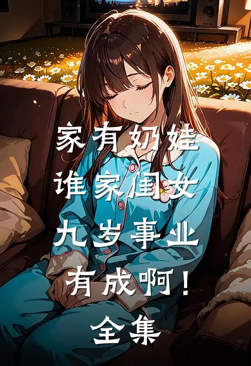 家有奶娃：谁家闺女九岁事业有成啊！ 全集