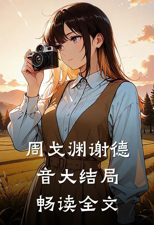 周戈渊谢德音大结局畅读全文