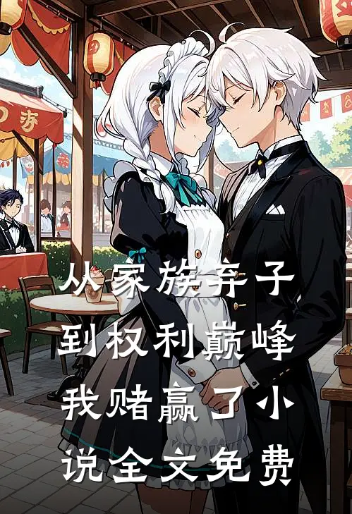 从家族弃子到权利巅峰，我赌赢了小说全文免费