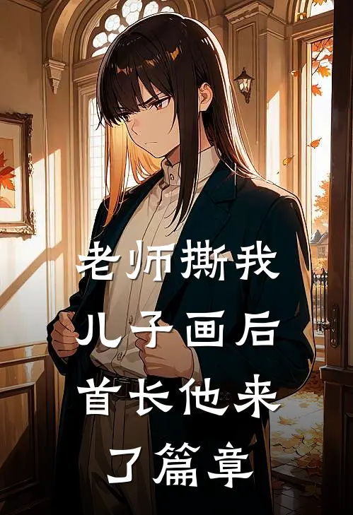老师撕我儿子画后，首长他来了篇章