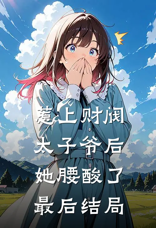 惹上财阀太子爷后，她腰酸了最后结局