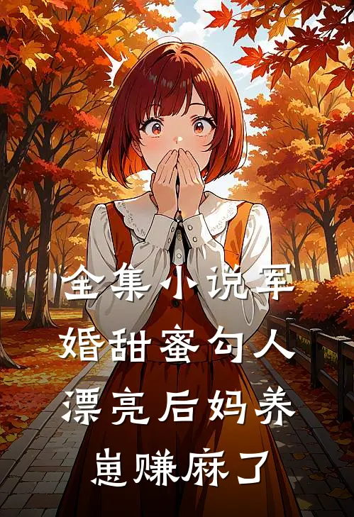 全集小说军婚甜蜜勾人，漂亮后妈养崽赚麻了
