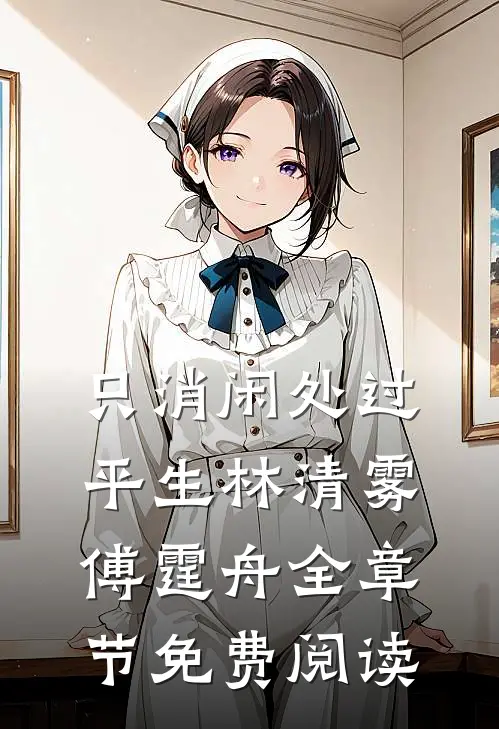 只消闲处过平生林清雾傅霆舟全章节免费阅读